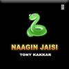 Naagin Jaisi - Tony Kakkar